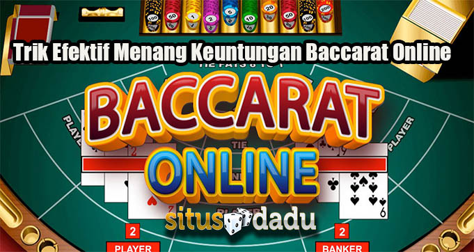 Trik Efektif Menang Keuntungan Baccarat Online