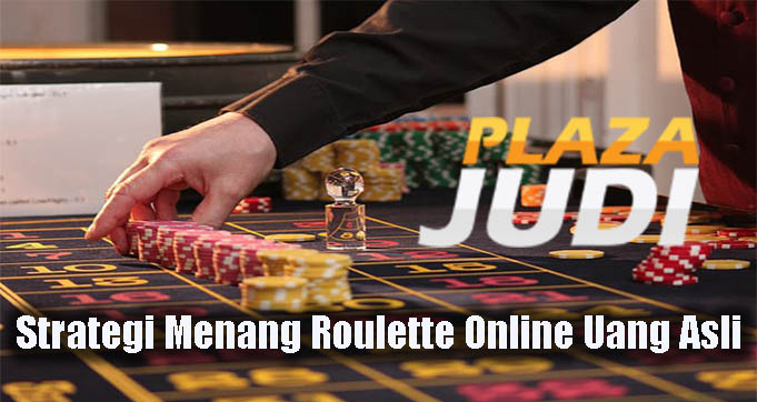 Strategi Menang Roulette Online Uang Asli