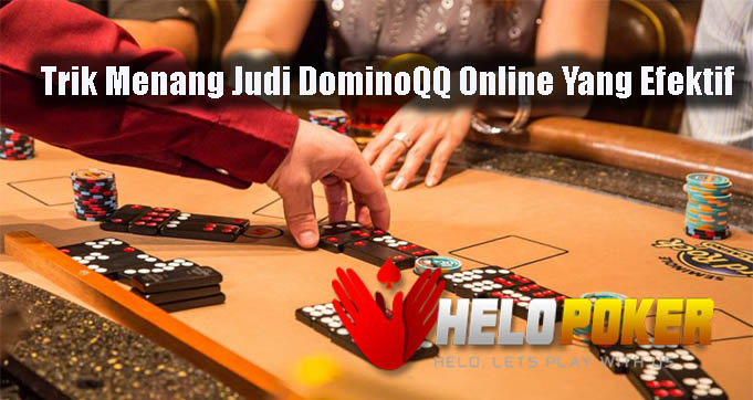 Trik Menang Judi DominoQQ Online Yang Efektif