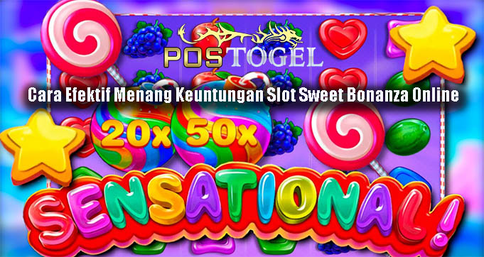 Cara Efektif Menang Keuntungan Slot Sweet Bonanza Online