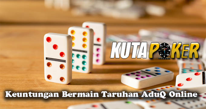 Keuntungan Bermain Taruhan AduQ Online