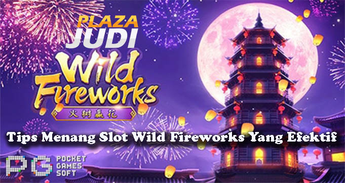 Tips Menang Slot Wild Fireworks Yang Efektif